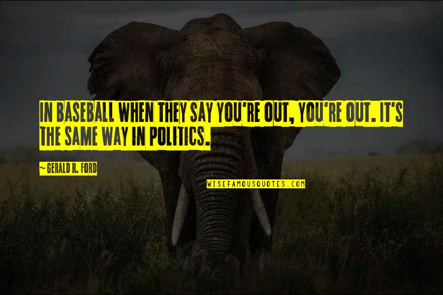 Patama Sa Kabit Tagalog Quotes By Gerald R. Ford: In baseball when they say you're out, you're