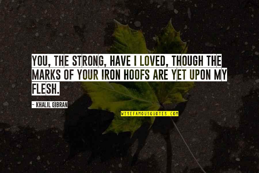 Patama Sa Kalaban Quotes By Khalil Gibran: You, the strong, have I loved, though the