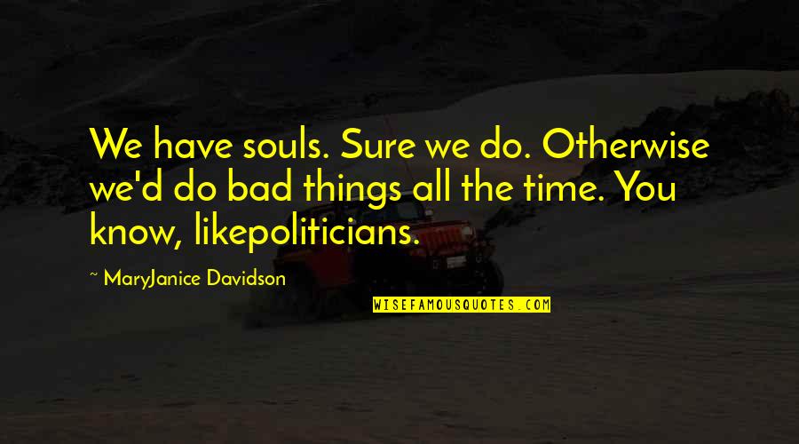 Patama Sa Karibal Quotes By MaryJanice Davidson: We have souls. Sure we do. Otherwise we'd Patama Sa Karibal Quotes By MaryJanice Davidson: We have souls. Sure we do. Otherwise we'd