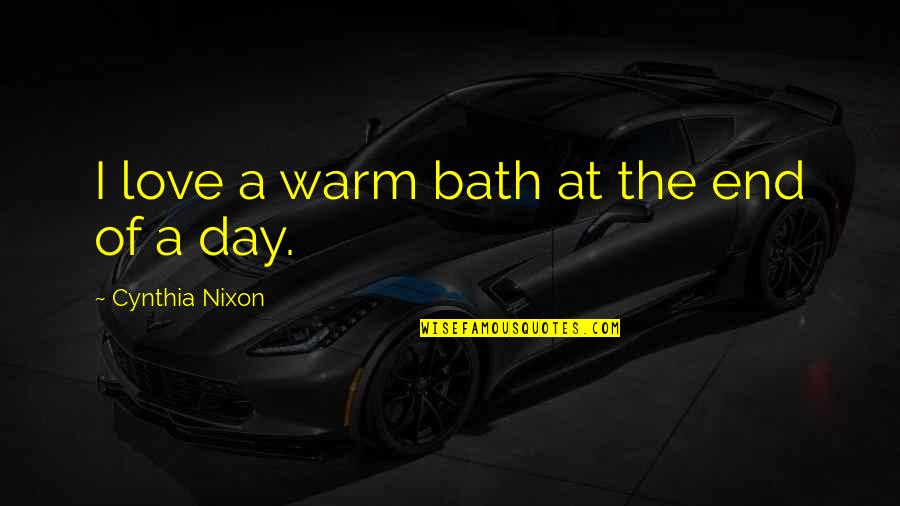 Patama Sa Lahat Quotes By Cynthia Nixon: I love a warm bath at the end