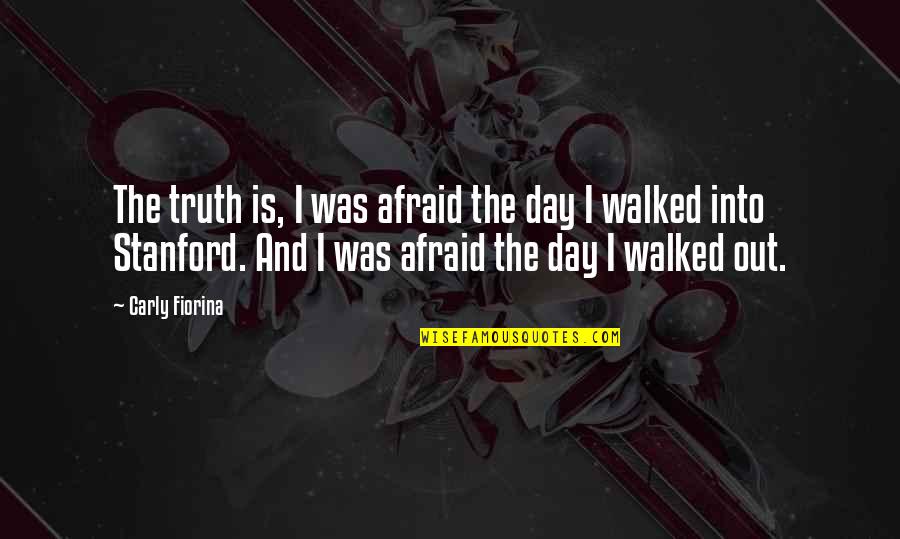 Patama Sa Mang Aagaw Quotes By Carly Fiorina: The truth is, I was afraid the day Patama Sa Mang Aagaw Quotes By Carly Fiorina: The truth is, I was afraid the day