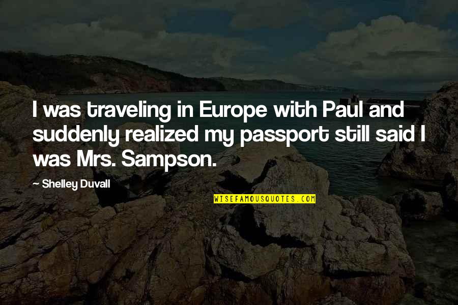 Patama Sa Mang Aagaw Quotes By Shelley Duvall: I was traveling in Europe with Paul and Patama Sa Mang Aagaw Quotes By Shelley Duvall: I was traveling in Europe with Paul and