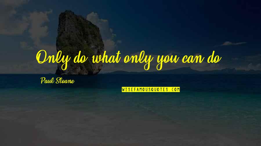 Patama Sa Mayabang Quotes By Paul Sloane: Only do what only you can do.