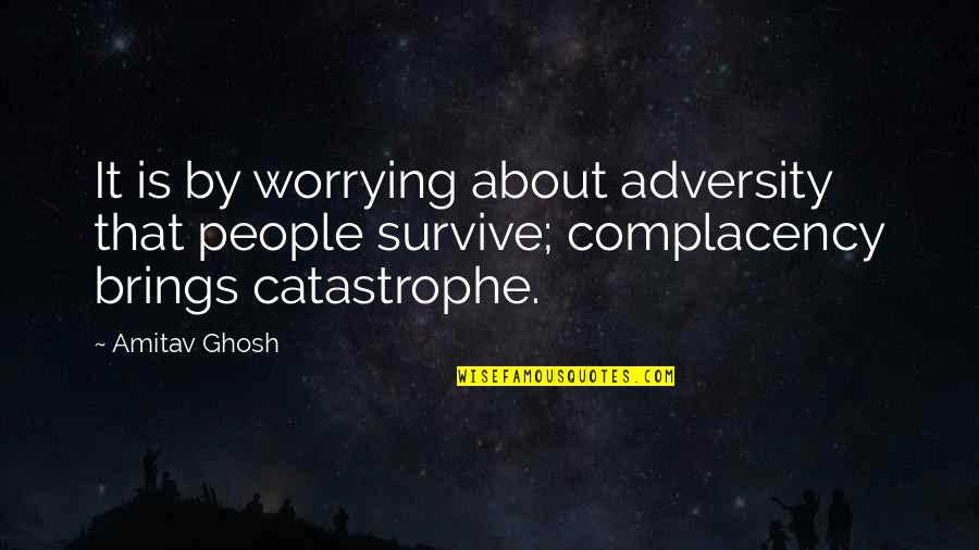 Patama Sa Mga Plastik Quotes By Amitav Ghosh: It is by worrying about adversity that people