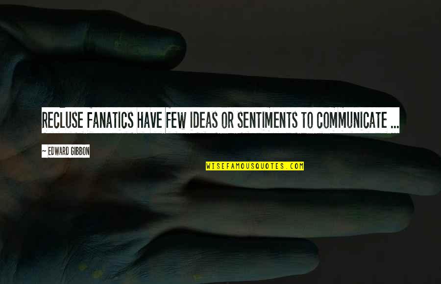 Patama Sa Nang Iiwan Quotes By Edward Gibbon: Recluse fanatics have few ideas or sentiments to Patama Sa Nang Iiwan Quotes By Edward Gibbon: Recluse fanatics have few ideas or sentiments to