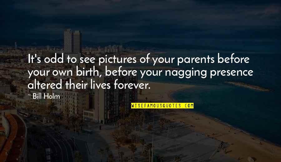 Patama Sa Torpe Quotes By Bill Holm: It's odd to see pictures of your parents Patama Sa Torpe Quotes By Bill Holm: It's odd to see pictures of your parents