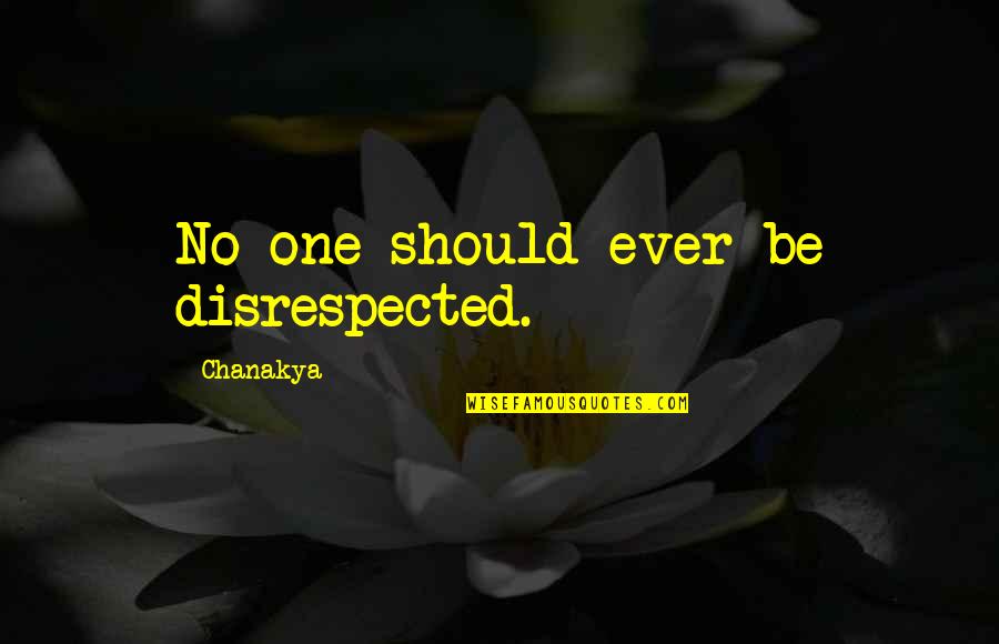 Patama Tanga Quotes By Chanakya: No one should ever be disrespected.