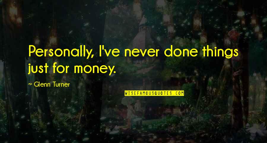Patamang Wagas Quotes By Glenn Turner: Personally, I've never done things just for money. Patamang Wagas Quotes By Glenn Turner: Personally, I've never done things just for money.
