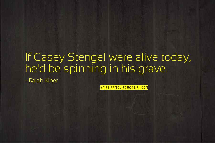 Patamang Wagas Quotes By Ralph Kiner: If Casey Stengel were alive today, he'd be