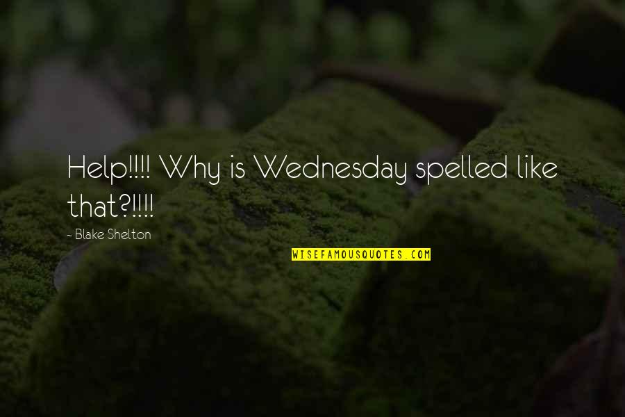 Patanella Quotes By Blake Shelton: Help!!!! Why is Wednesday spelled like that?!!!!