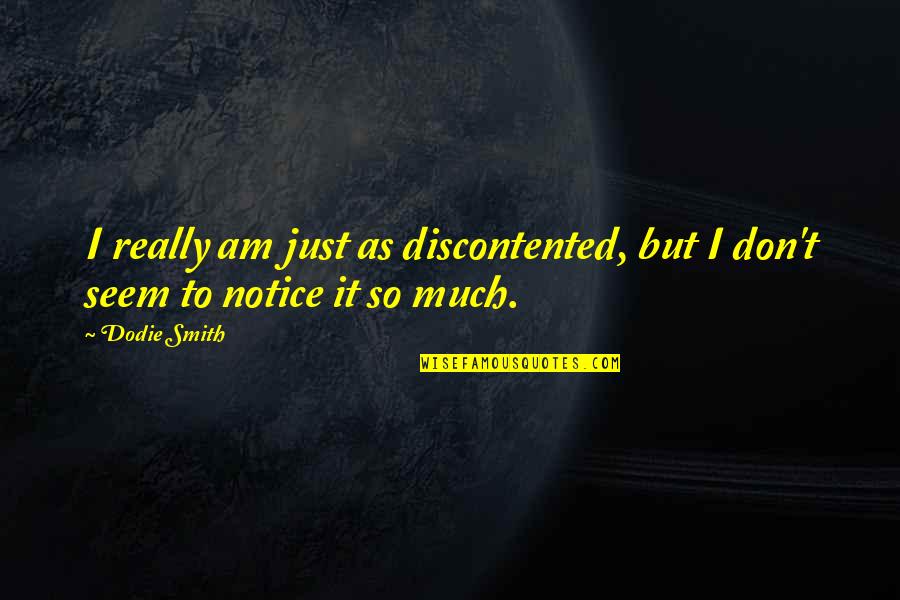 Patanella Quotes By Dodie Smith: I really am just as discontented, but I