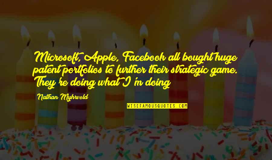 Patanella Quotes By Nathan Myhrvold: Microsoft, Apple, Facebook all bought huge patent portfolios