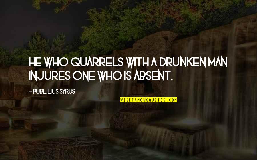 Patanjali Sutras Quotes By Publilius Syrus: He who quarrels with a drunken man injures