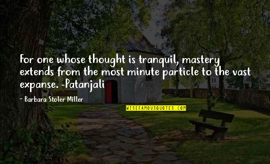 Patanjali's Quotes By Barbara Stoler Miller: For one whose thought is tranquil, mastery extends