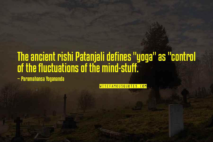Patanjali's Quotes By Paramahansa Yogananda: The ancient rishi Patanjali defines "yoga" as "control