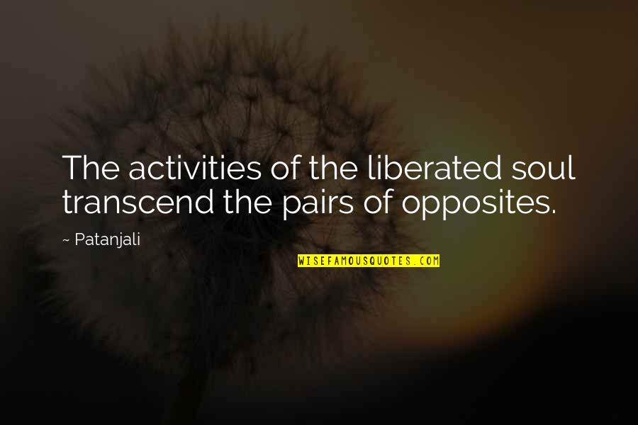 Patanjali's Quotes By Patanjali: The activities of the liberated soul transcend the