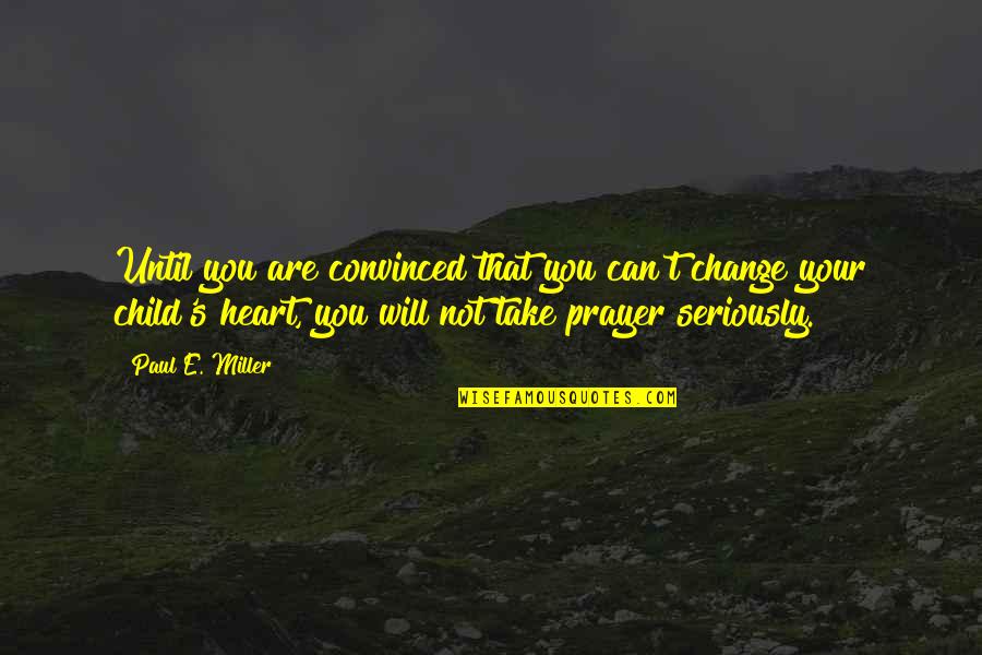 Pataratida Patcharawirapong Quotes By Paul E. Miller: Until you are convinced that you can't change