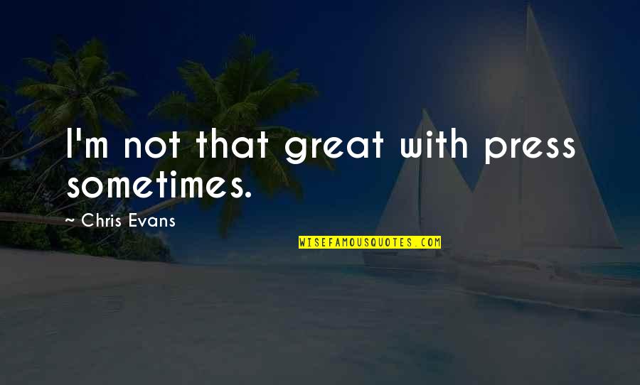 Patarimai Angliskai Quotes By Chris Evans: I'm not that great with press sometimes. Patarimai Angliskai Quotes By Chris Evans: I'm not that great with press sometimes.