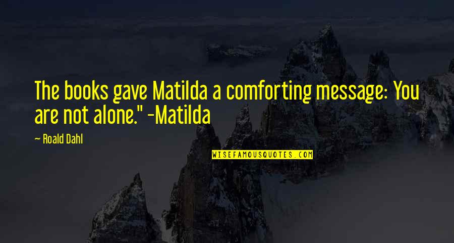 Patarroyo Vaccine Quotes By Roald Dahl: The books gave Matilda a comforting message: You