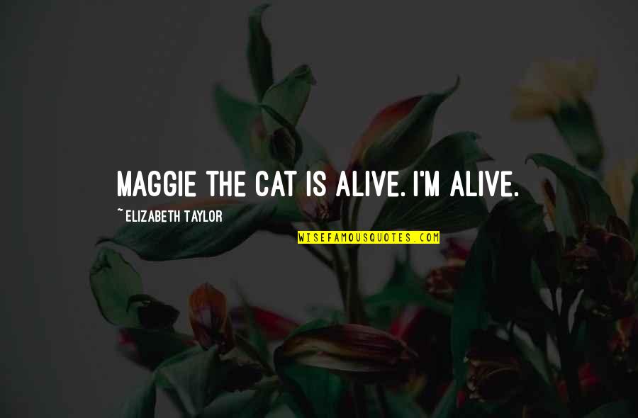 Patata Kawaii Quotes By Elizabeth Taylor: Maggie the cat is alive. I'm alive.