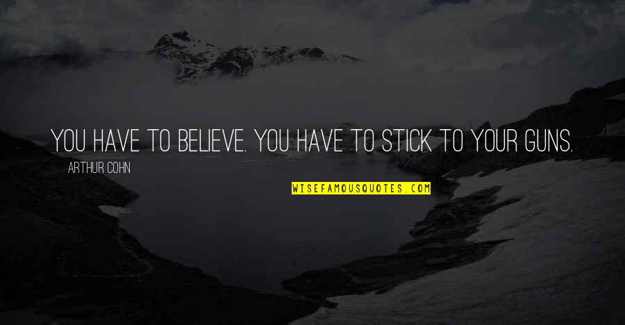 Patatas Panaderas Quotes By Arthur Cohn: You have to believe. You have to stick Patatas Panaderas Quotes By Arthur Cohn: You have to believe. You have to stick