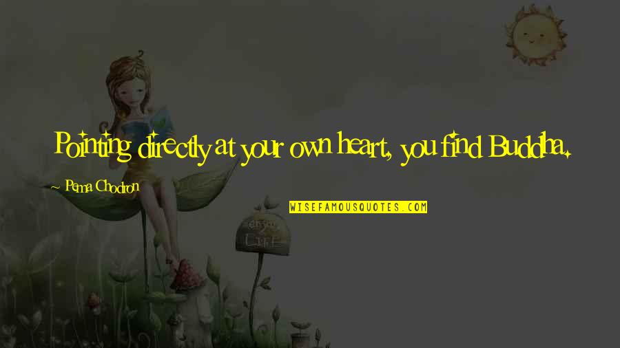 Patatas Panaderas Quotes By Pema Chodron: Pointing directly at your own heart, you find Patatas Panaderas Quotes By Pema Chodron: Pointing directly at your own heart, you find