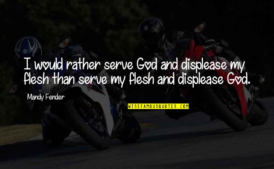 Patates Diyeti Quotes By Mandy Fender: I would rather serve God and displease my