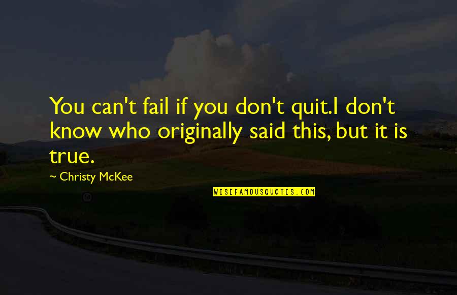 Patates Tiganites Quotes By Christy McKee: You can't fail if you don't quit.I don't Patates Tiganites Quotes By Christy McKee: You can't fail if you don't quit.I don't