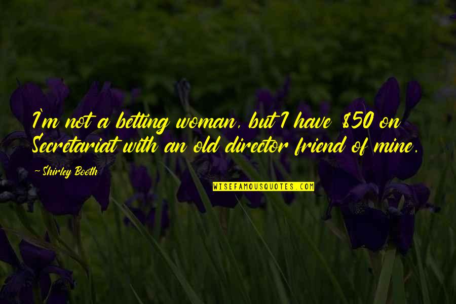 Patatine A Cuore Quotes By Shirley Booth: I'm not a betting woman, but I have Patatine A Cuore Quotes By Shirley Booth: I'm not a betting woman, but I have