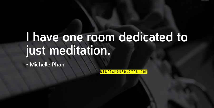 Pataudi Recipe Quotes By Michelle Phan: I have one room dedicated to just meditation.