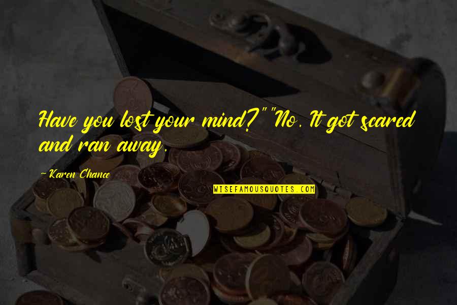 Patavee Vanadilok Quotes By Karen Chance: Have you lost your mind?""No. It got scared Patavee Vanadilok Quotes By Karen Chance: Have you lost your mind?""No. It got scared