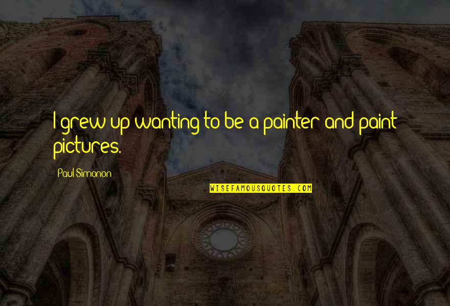 Patavee Vanadilok Quotes By Paul Simonon: I grew up wanting to be a painter Patavee Vanadilok Quotes By Paul Simonon: I grew up wanting to be a painter
