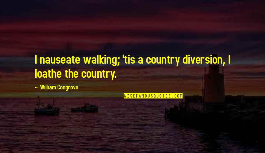 Patavee Vanadilok Quotes By William Congreve: I nauseate walking; 'tis a country diversion, I Patavee Vanadilok Quotes By William Congreve: I nauseate walking; 'tis a country diversion, I