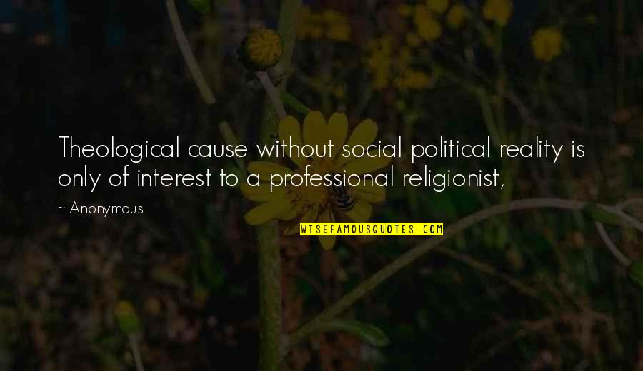Patawad Panginoon Quotes By Anonymous: Theological cause without social political reality is only Patawad Panginoon Quotes By Anonymous: Theological cause without social political reality is only