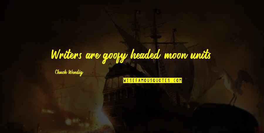 Patawad Panginoon Quotes By Chuck Wendig: Writers are goofy-headed moon-units. Patawad Panginoon Quotes By Chuck Wendig: Writers are goofy-headed moon-units.