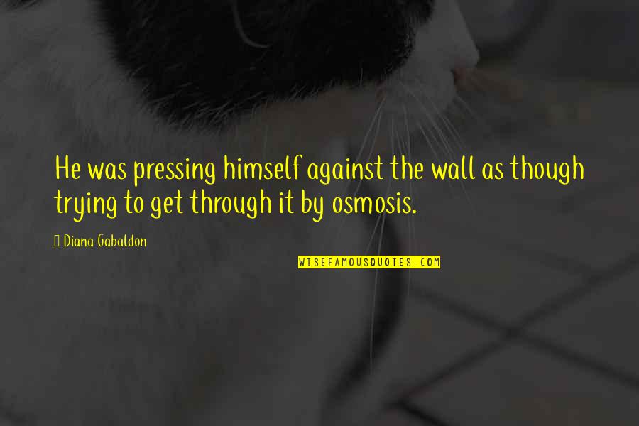 Patawad Panginoon Quotes By Diana Gabaldon: He was pressing himself against the wall as Patawad Panginoon Quotes By Diana Gabaldon: He was pressing himself against the wall as