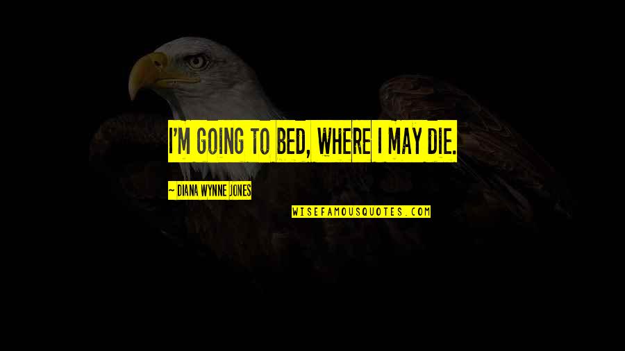 Patawad Panginoon Quotes By Diana Wynne Jones: I'm going to bed, where I may die. Patawad Panginoon Quotes By Diana Wynne Jones: I'm going to bed, where I may die.
