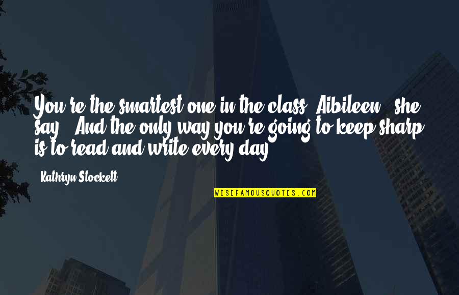 Patawad Panginoon Quotes By Kathryn Stockett: You're the smartest one in the class, Aibileen," Patawad Panginoon Quotes By Kathryn Stockett: You're the smartest one in the class, Aibileen,"