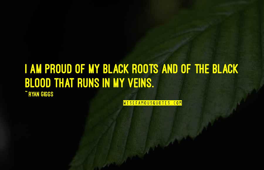 Patawad Quotes By Ryan Giggs: I am proud of my black roots and