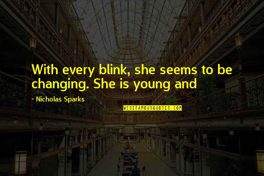 Patawad Sa Kaibigan Quotes By Nicholas Sparks: With every blink, she seems to be changing. Patawad Sa Kaibigan Quotes By Nicholas Sparks: With every blink, she seems to be changing.