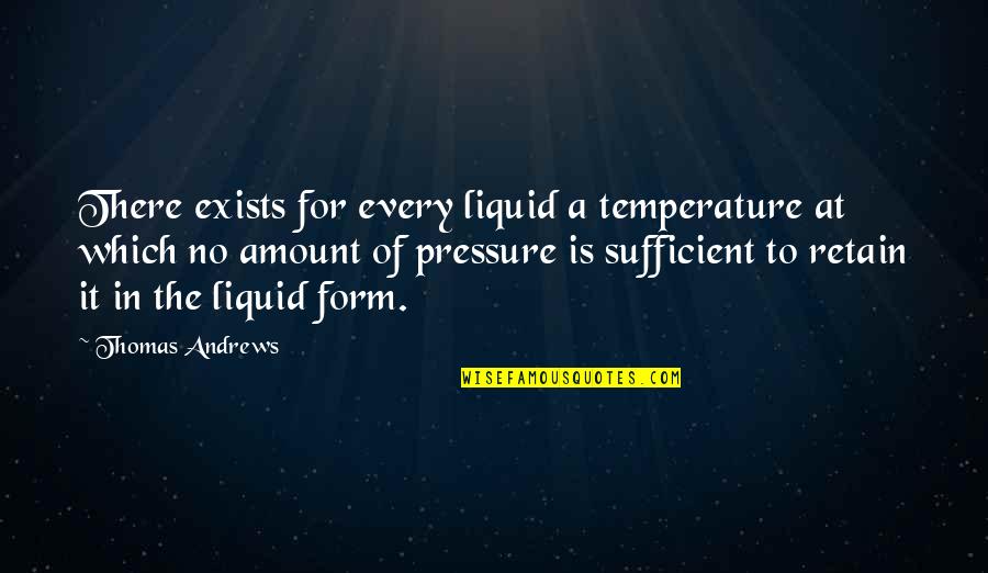 Patay Malisya Quotes By Thomas Andrews: There exists for every liquid a temperature at