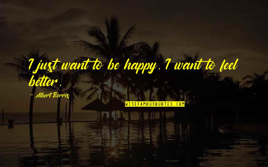 Pataya Quotes By Albert Borris: I just want to be happy. I want