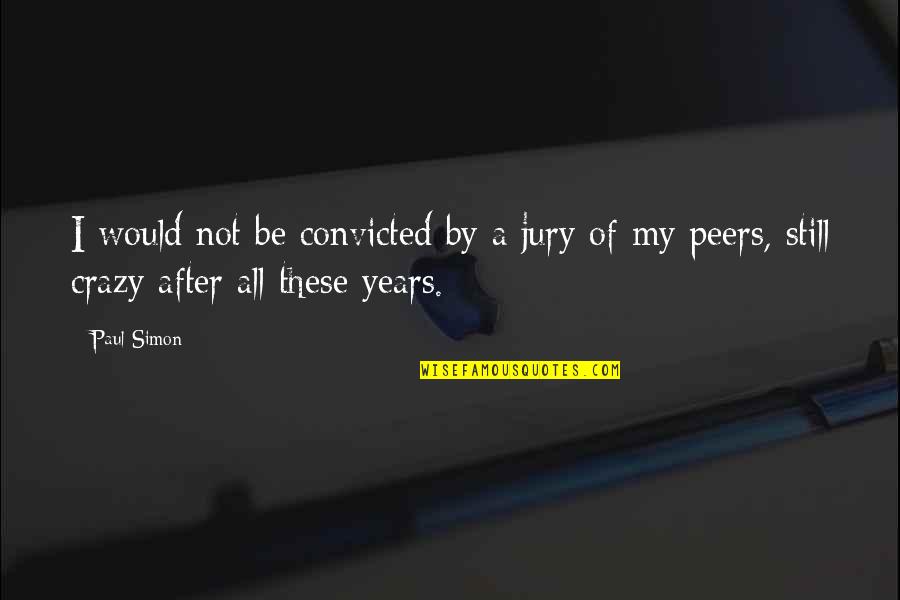 Pataya Quotes By Paul Simon: I would not be convicted by a jury