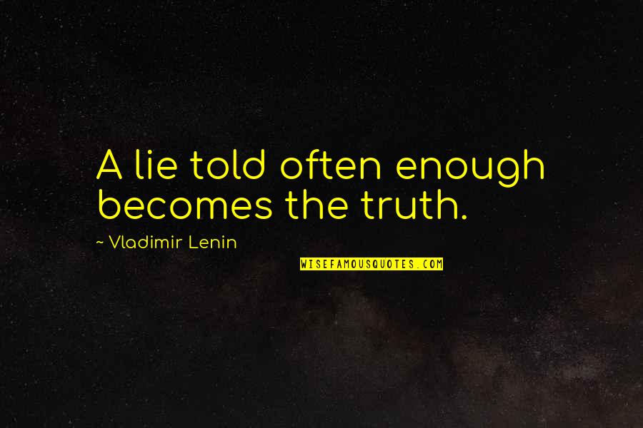 Pataya Quotes By Vladimir Lenin: A lie told often enough becomes the truth.