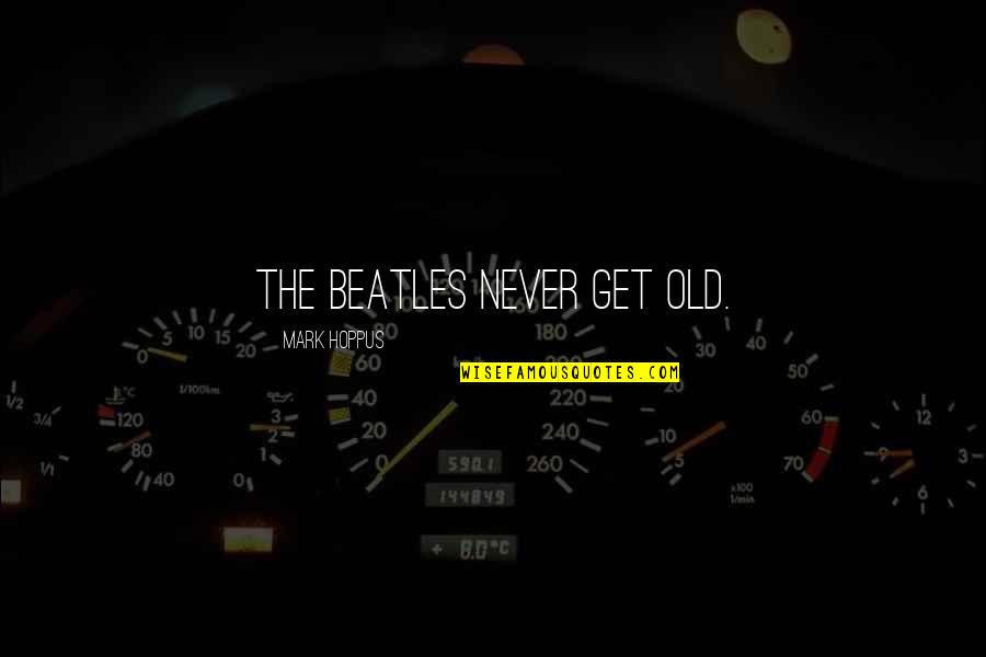 Patcarpenter Quotes By Mark Hoppus: The Beatles never get old. Patcarpenter Quotes By Mark Hoppus: The Beatles never get old.