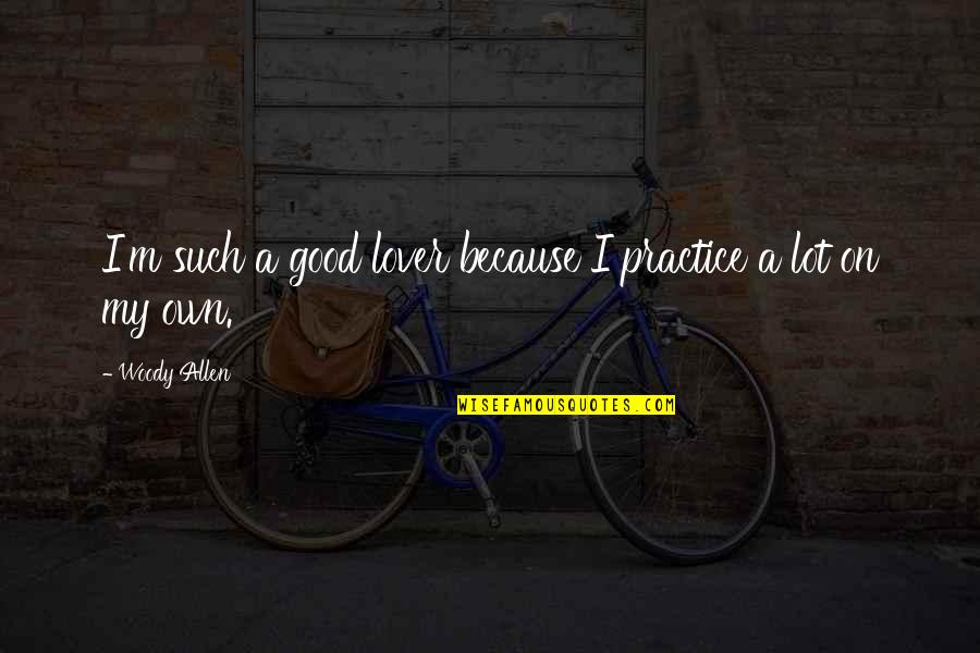 Patch Adams Love Quote Quotes By Woody Allen: I'm such a good lover because I practice