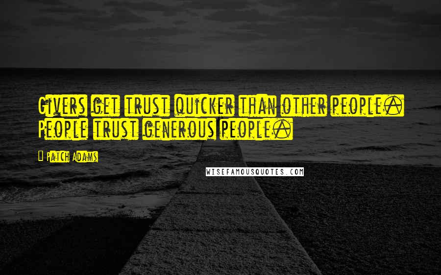 Patch Adams quotes: Givers get trust quicker than other people. People trust generous people.