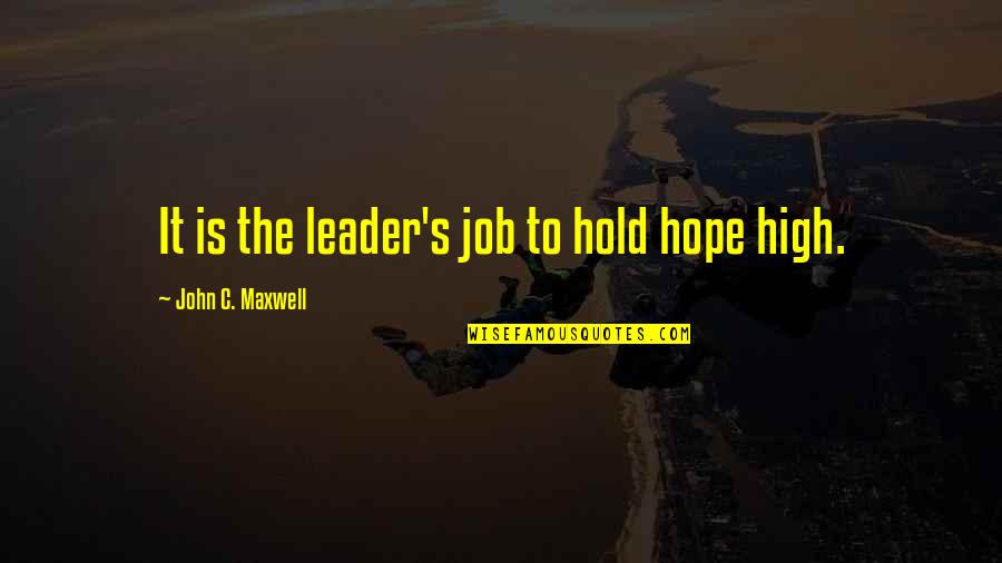 Patch And Nora Crescendo Quotes By John C. Maxwell: It is the leader's job to hold hope Patch And Nora Crescendo Quotes By John C. Maxwell: It is the leader's job to hold hope
