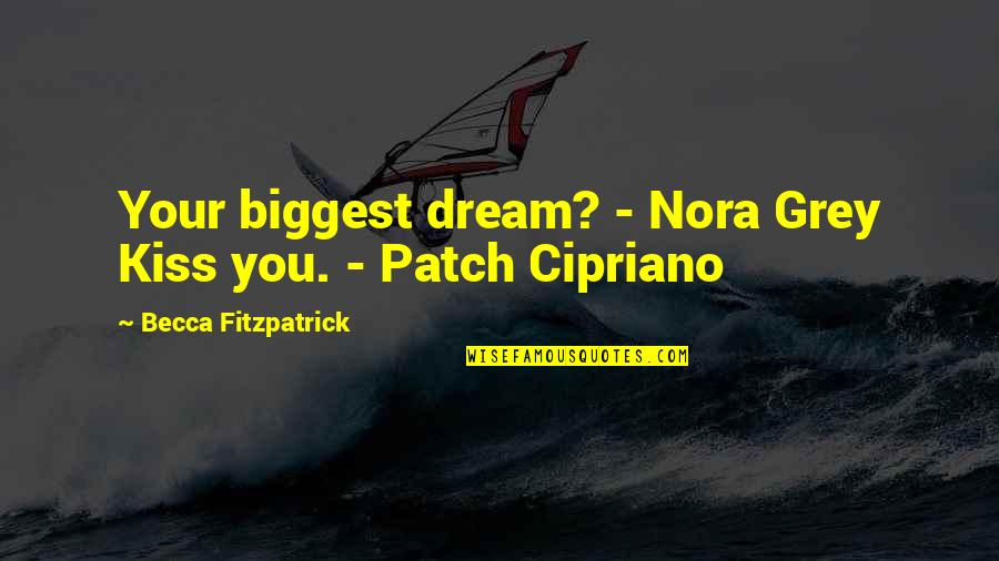 Patch Cipriano And Nora Grey Quotes By Becca Fitzpatrick: Your biggest dream? - Nora Grey Kiss you. Patch Cipriano And Nora Grey Quotes By Becca Fitzpatrick: Your biggest dream? - Nora Grey Kiss you.