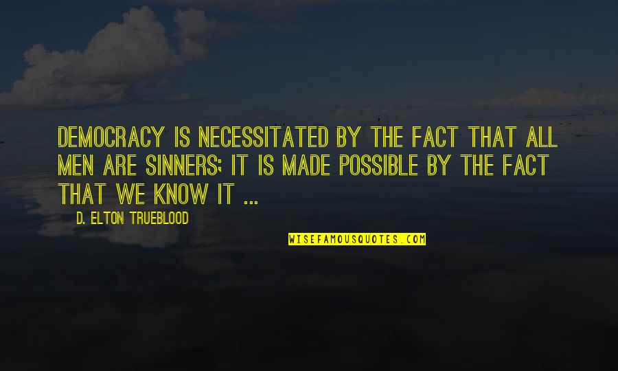 Patch Cipriano Funny Quotes By D. Elton Trueblood: Democracy is necessitated by the fact that all